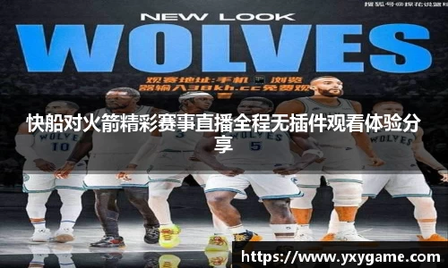 快船对火箭精彩赛事直播全程无插件观看体验分享