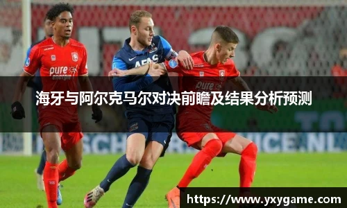 海牙与阿尔克马尔对决前瞻及结果分析预测
